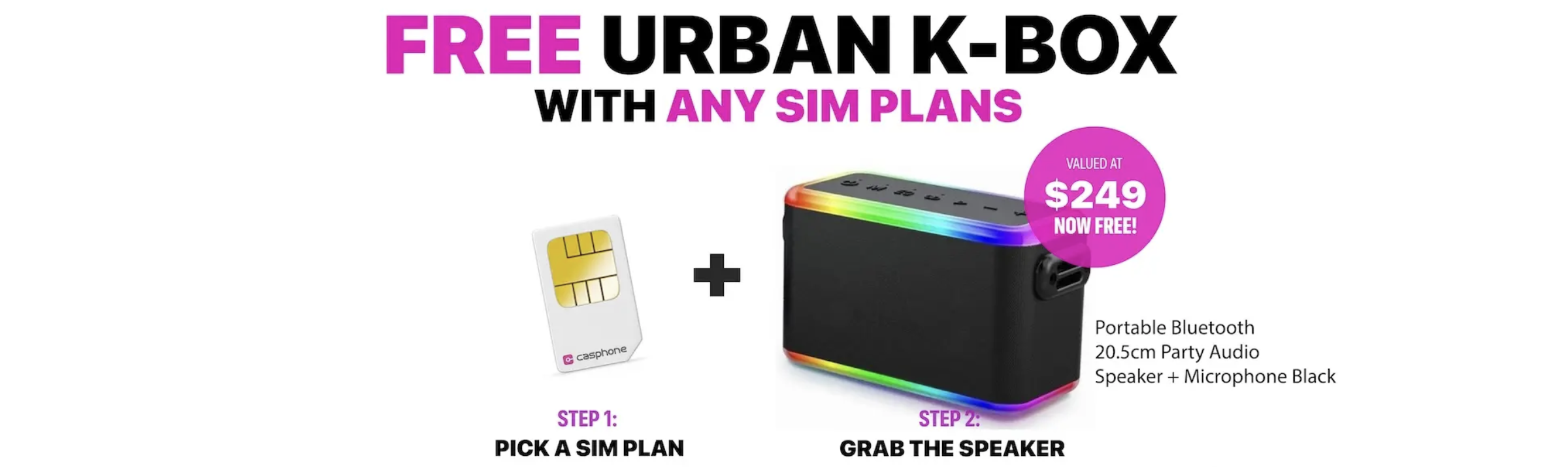 You will receive a free Urban K-Box bluetooth speaker and karaoke machine with any SIM card purchase. Valued at $249. All you need to do is to bring your number to us, or purchase a new phone number. 